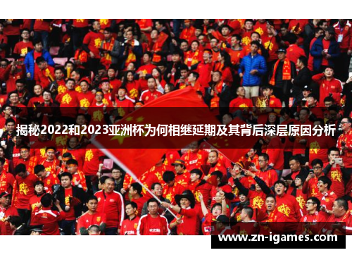 揭秘2022和2023亚洲杯为何相继延期及其背后深层原因分析 揭秘2022和2023亚洲杯为何相继延期及其背后深层原因分析