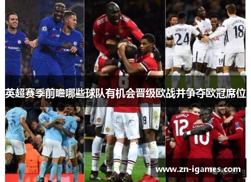 英超赛季前瞻哪些球队有机会晋级欧战并争夺欧冠席位 英超赛季前瞻哪些球队有机会晋级欧战并争夺欧冠席位