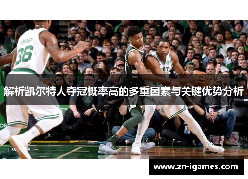 解析凯尔特人夺冠概率高的多重因素与关键优势分析