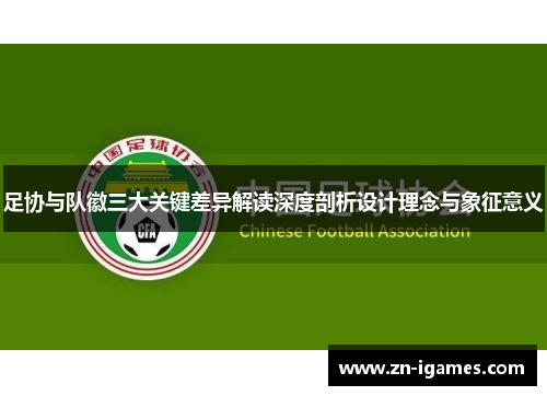 足协与队徽三大关键差异解读深度剖析设计理念与象征意义