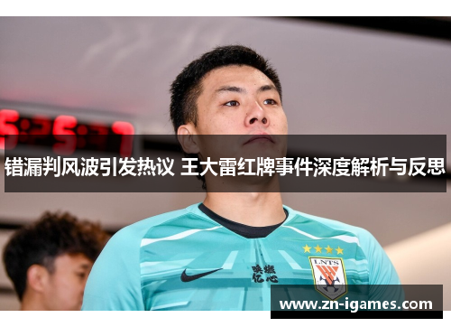 错漏判风波引发热议 王大雷红牌事件深度解析与反思