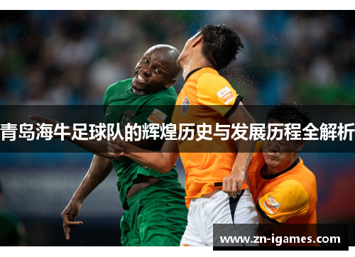 青岛海牛足球队的辉煌历史与发展历程全解析
