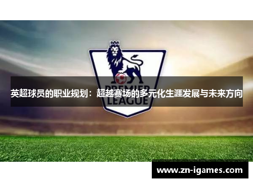 英超球员的职业规划：超越赛场的多元化生涯发展与未来方向