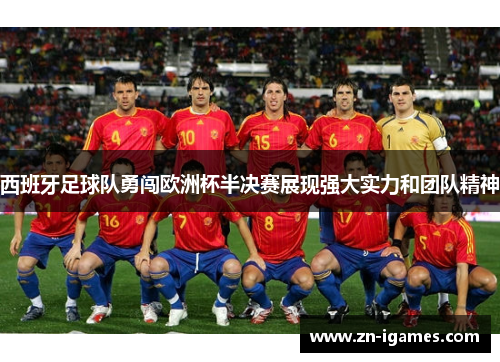 西班牙足球队勇闯欧洲杯半决赛展现强大实力和团队精神