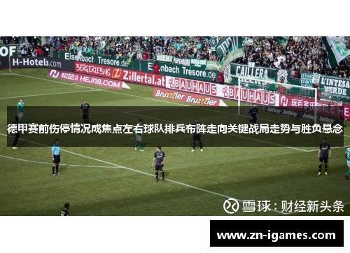 德甲赛前伤停情况成焦点左右球队排兵布阵走向关键战局走势与胜负悬念