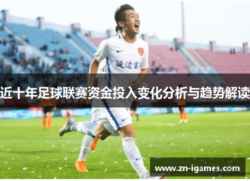近十年足球联赛资金投入变化分析与趋势解读