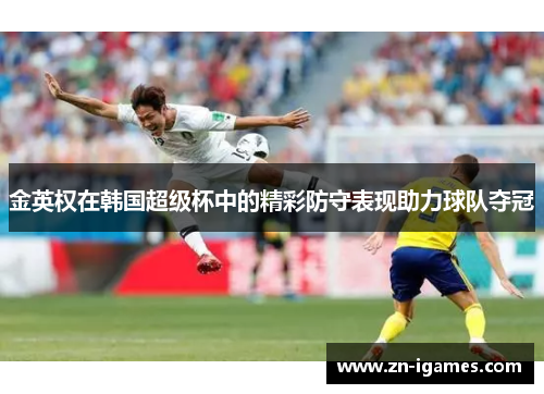 金英权在韩国超级杯中的精彩防守表现助力球队夺冠