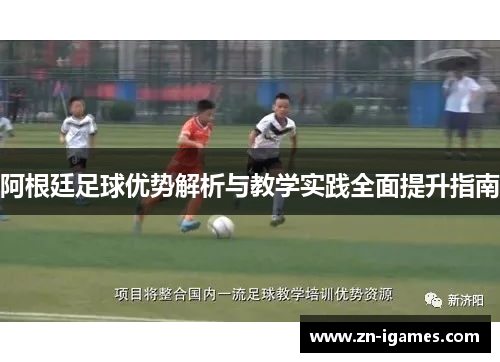 阿根廷足球优势解析与教学实践全面提升指南