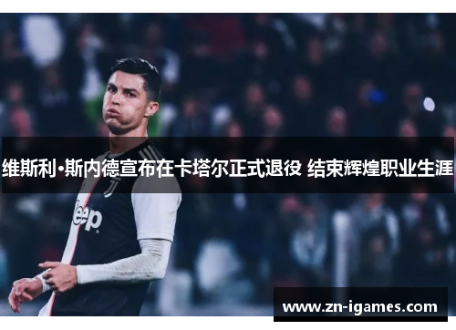 维斯利·斯内德宣布在卡塔尔正式退役 结束辉煌职业生涯