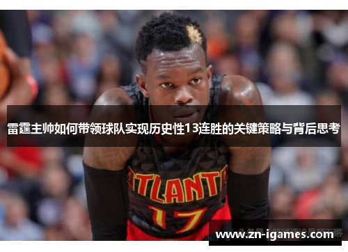 雷霆主帅如何带领球队实现历史性13连胜的关键策略与背后思考 雷霆主帅如何带领球队实现历史性13连胜的关键策略与背后思考