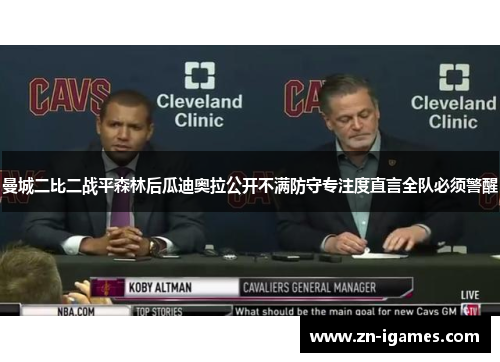 曼城二比二战平森林后瓜迪奥拉公开不满防守专注度直言全队必须警醒